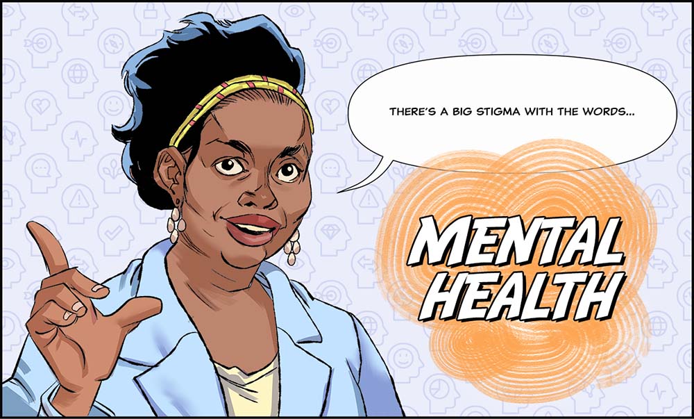 Latoya is pointing her finger up while sharing her thoughts in a monologue. She starts, “There’s a big stigma with the words…MENTAL HEALTH.” Next to her speech bubble, the words “mental health,” are highlighted in block letters in an orange cloud.