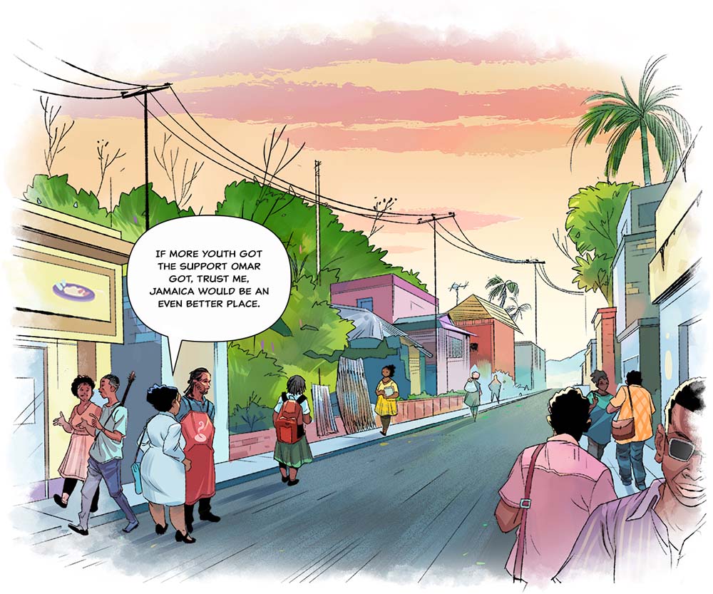A bustling street scene is shown under a bright sunset sky. Omar and Latoya stand in front of Omar’s restaurant. Latoya is shown looking into the distance saying to herself, “If more youth got the support Omar got, trust me, Jamaica would be an even better place.”